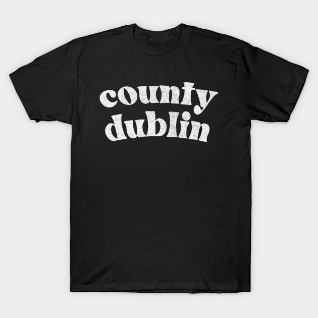 County Dublin - Irish Pride County Gift T-Shirt by feck!